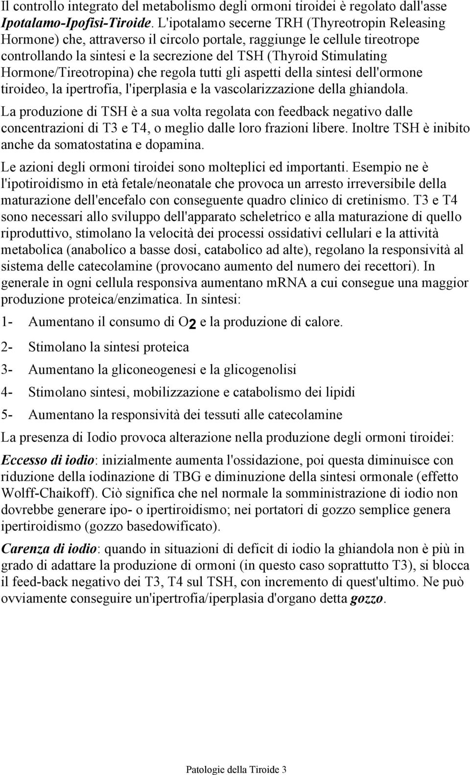 Hormone/Tireotropina) che regola tutti gli aspetti della sintesi dell'ormone tiroideo, la ipertrofia, l'iperplasia e la vascolarizzazione della ghiandola.