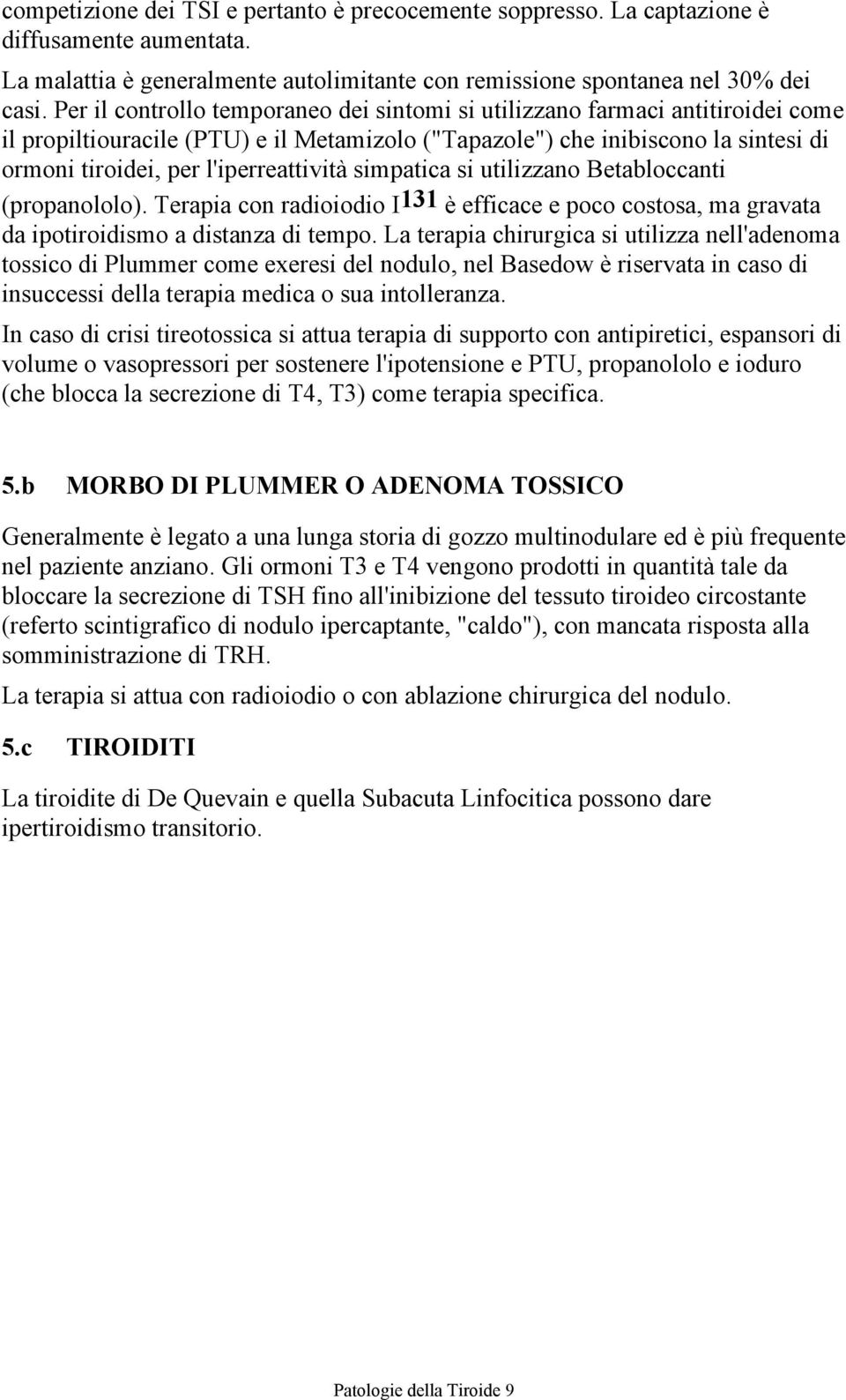 l'iperreattività simpatica si utilizzano Betabloccanti (propanololo). Terapia con radioiodio I131 è efficace e poco costosa, ma gravata da ipotiroidismo a distanza di tempo.