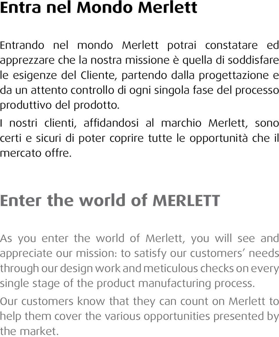 I nostri clienti, affidandosi al marchio Merlett, sono certi e sicuri di poter coprire tutte le opportunità che il mercato offre.