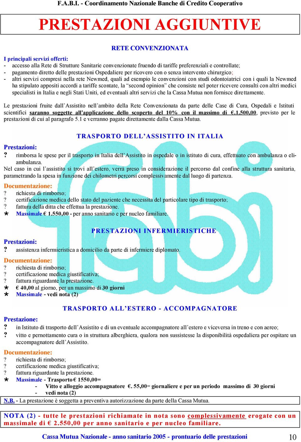 convenzioni con studi odontoiatrici con i quali la Newmed ha stipulato appositi accordi a tariffe scontate, la second opinion che consiste nel poter ricevere consulti con altri medici specialisti in