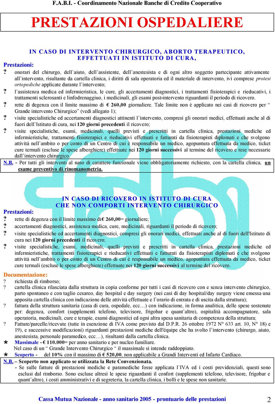 il materiale di intervento, ivi comprese protesi ortopediche applicate durante l intervento;?