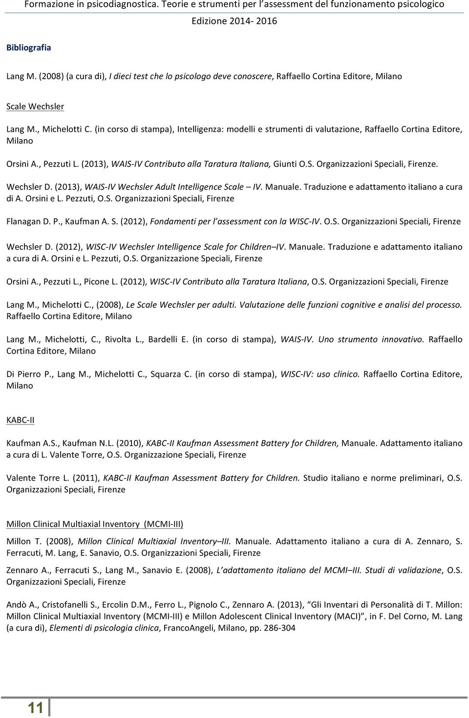 Wechsler D. (2013), WAIS- IV Wechsler Adult Intelligence Scale IV. Manuale. Traduzione e adattamento italiano a cura di A. Orsini e L. Pezzuti, O.S. Organizzazioni Speciali, Firenze Flanagan D. P., Kaufman A.