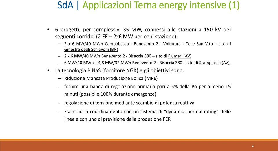 sito di Scampitella (AV) La tecnologia è NaS (fornitore NGK) e gli obiettivi sono: Riduzione Mancata Produzione Eolica (MPE) fornire una banda di regolazione primaria pari a 5% della Pn per almeno 15