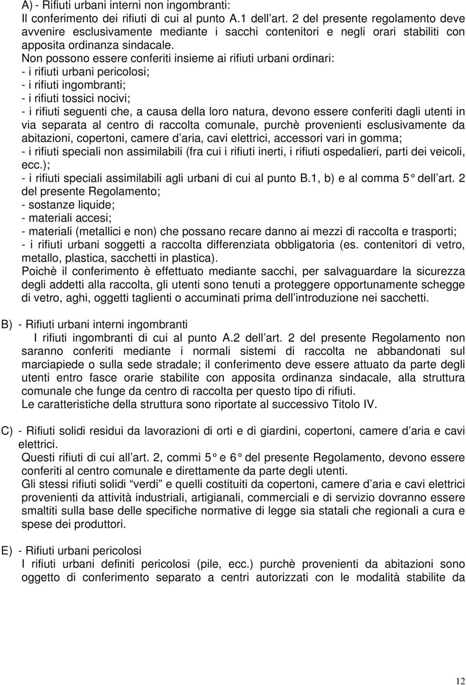 Non possono essere conferiti insieme ai rifiuti urbani ordinari: - i rifiuti urbani pericolosi; - i rifiuti ingombranti; - i rifiuti tossici nocivi; - i rifiuti seguenti che, a causa della loro