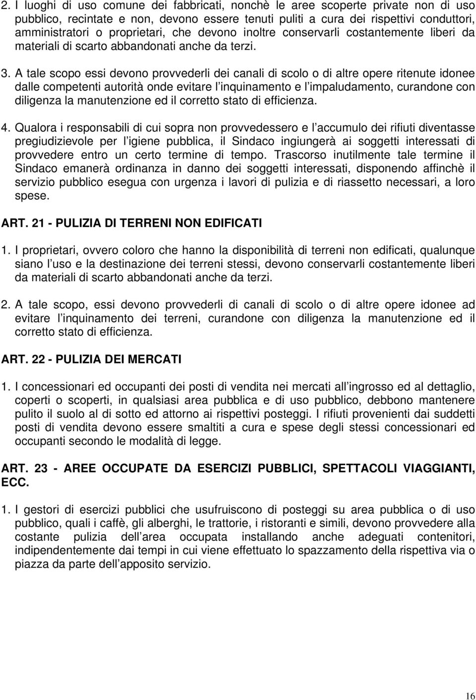 A tale scopo essi devono provvederli dei canali di scolo o di altre opere ritenute idonee dalle competenti autorità onde evitare l inquinamento e l impaludamento, curandone con diligenza la