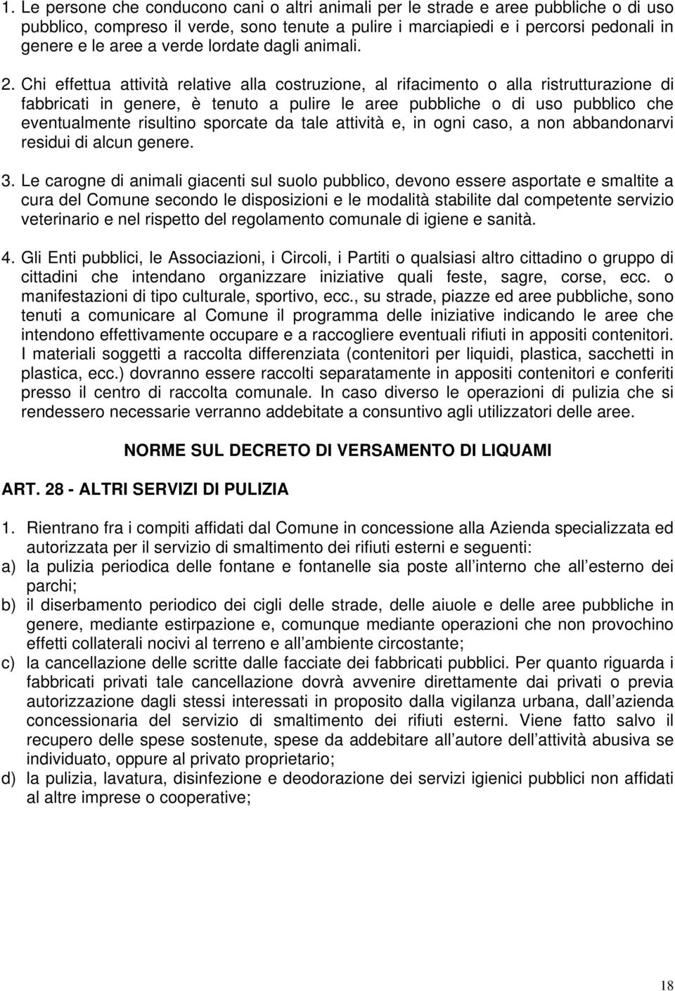 Chi effettua attività relative alla costruzione, al rifacimento o alla ristrutturazione di fabbricati in genere, è tenuto a pulire le aree pubbliche o di uso pubblico che eventualmente risultino