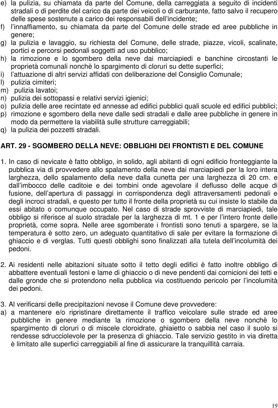 delle strade, piazze, vicoli, scalinate, portici e percorsi pedonali soggetti ad uso pubblico; h) la rimozione e lo sgombero della neve dai marciapiedi e banchine circostanti le proprietà comunali