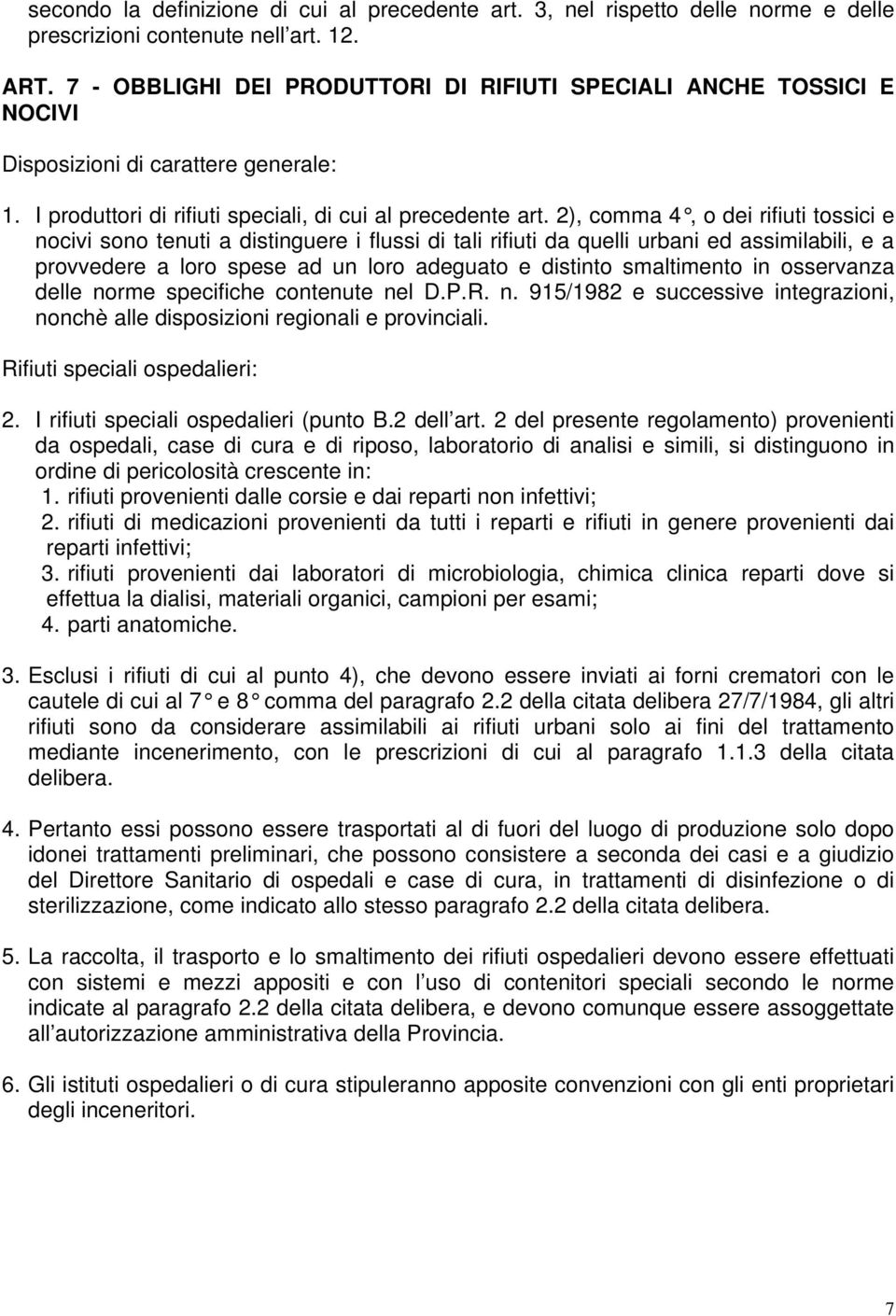 2), comma 4, o dei rifiuti tossici e nocivi sono tenuti a distinguere i flussi di tali rifiuti da quelli urbani ed assimilabili, e a provvedere a loro spese ad un loro adeguato e distinto smaltimento