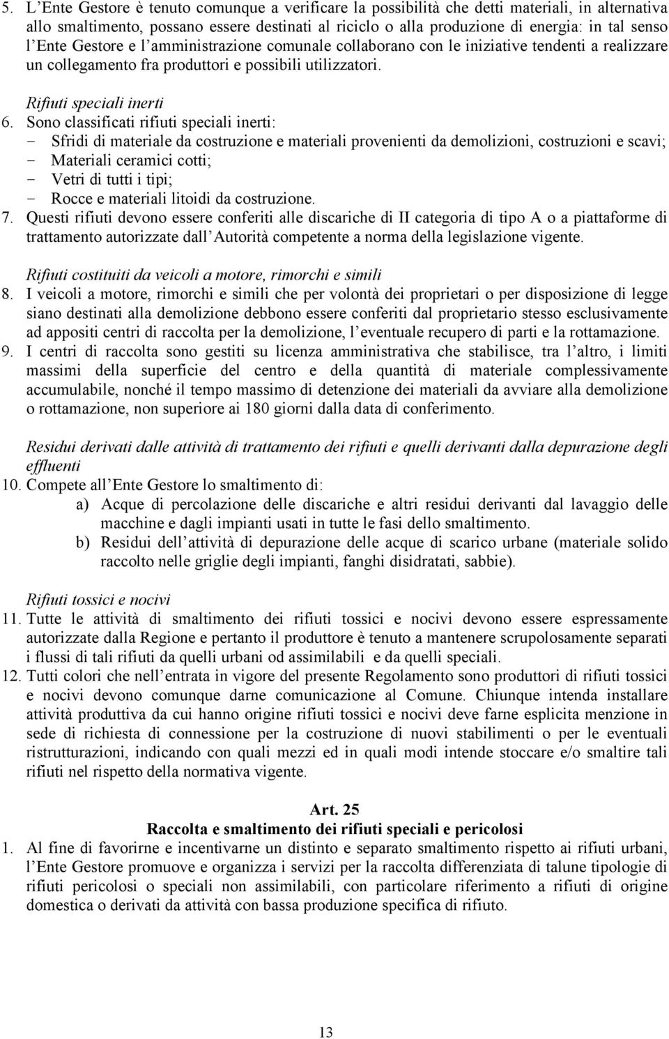 Sono classificati rifiuti speciali inerti: Sfridi di materiale da costruzione e materiali provenienti da demolizioni, costruzioni e scavi; Materiali ceramici cotti; Vetri di tutti i tipi; Rocce e