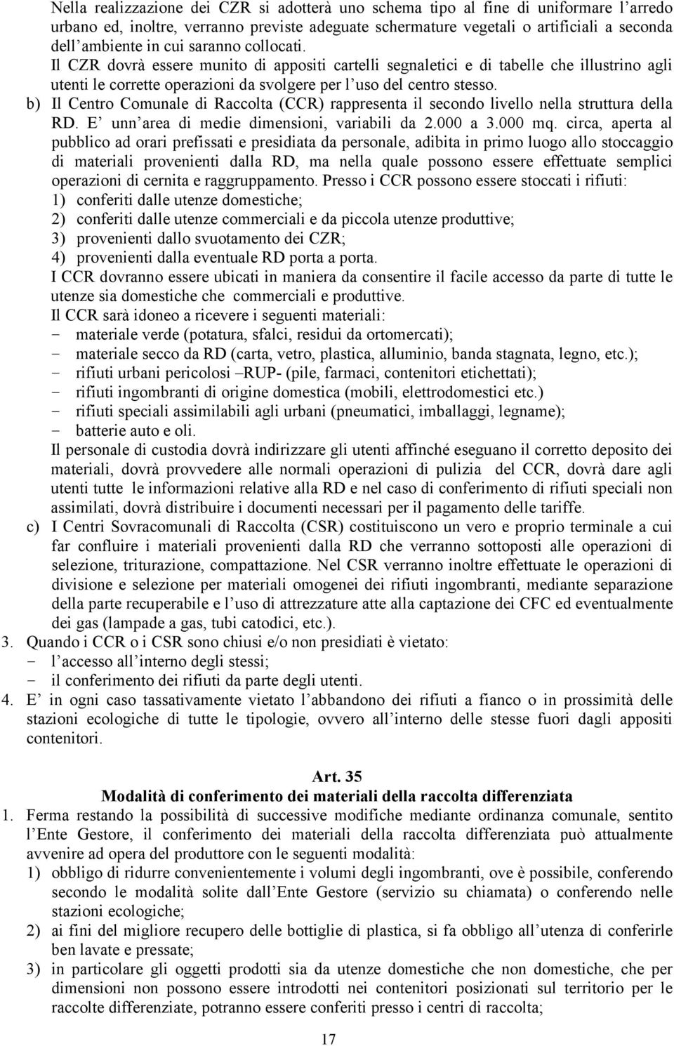 b) Il Centro Comunale di Raccolta (CCR) rappresenta il secondo livello nella struttura della RD. E unn area di medie dimensioni, variabili da 2.000 a 3.000 mq.