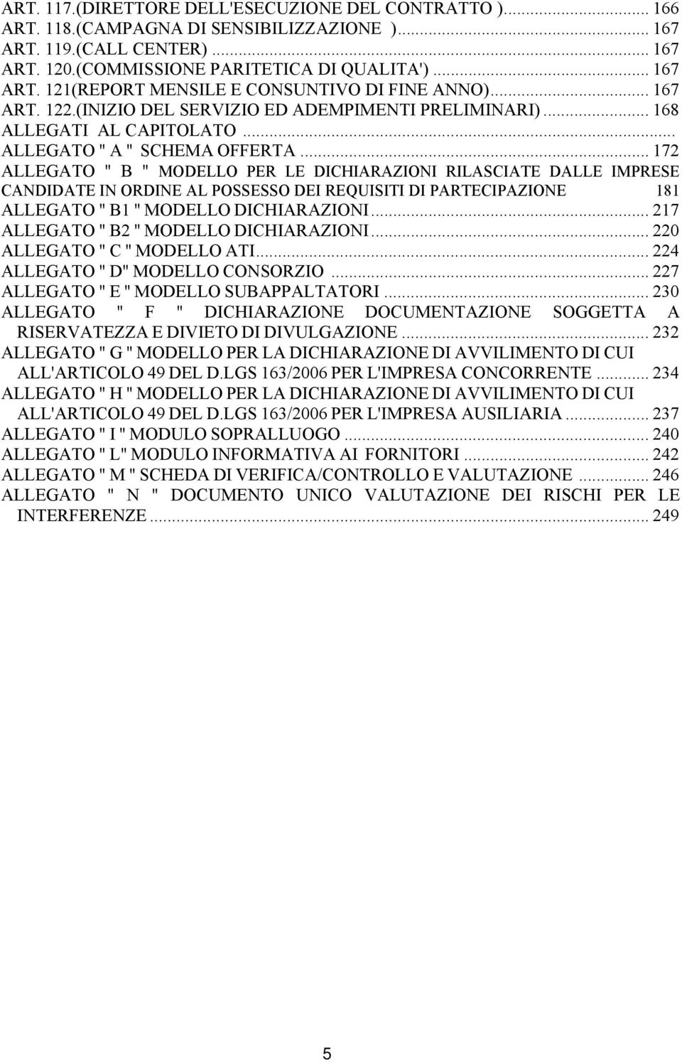 .. 172 ALLEGATO " B " MODELLO PER LE DICHIARAZIONI RILASCIATE DALLE IMPRESE CANDIDATE IN ORDINE AL POSSESSO DEI REQUISITI DI PARTECIPAZIONE 181 ALLEGATO " B1 " MODELLO DICHIARAZIONI.