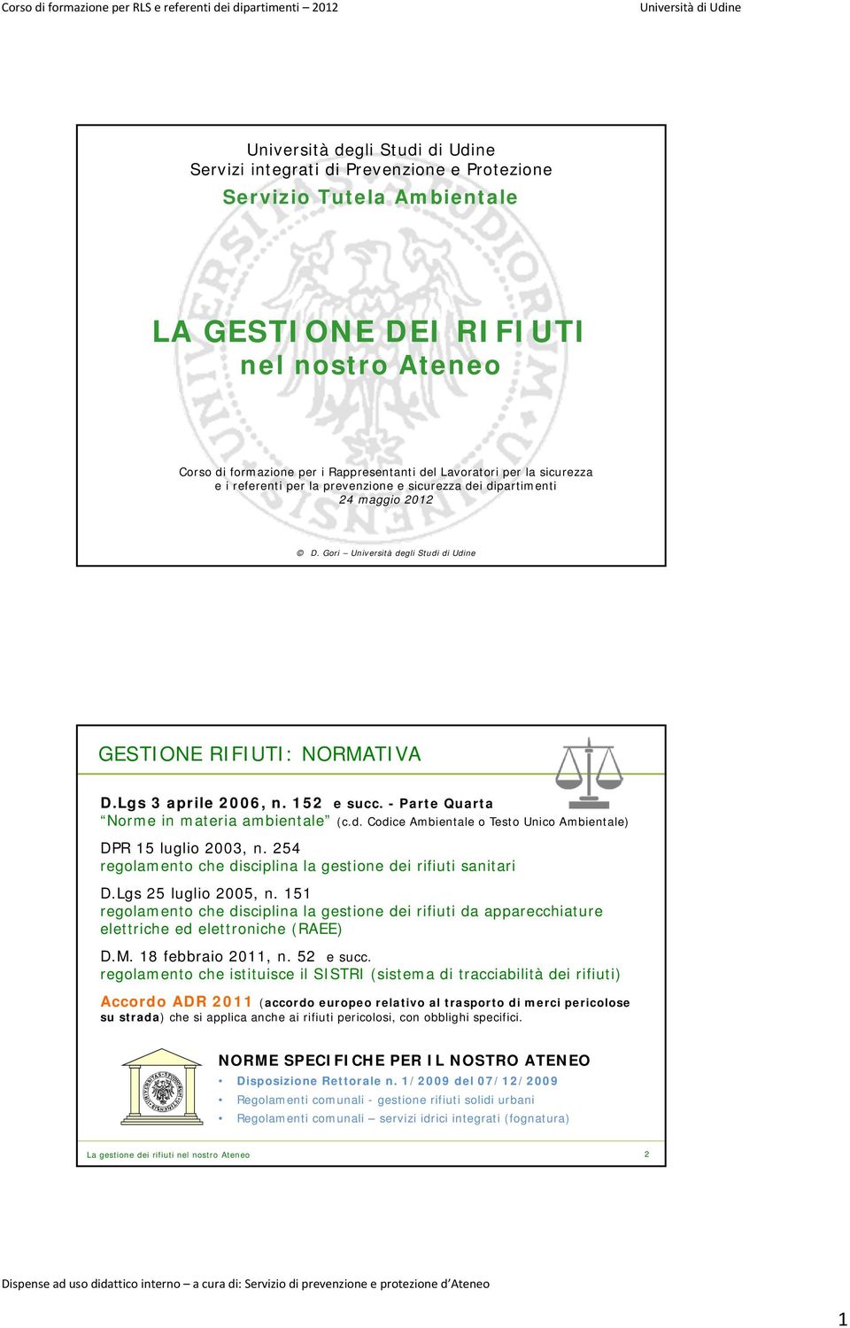 152 e succ. - Parte Quarta Norme in materia ambientale (c.d. Codice Ambientale o Testo Unico Ambientale) DPR 15 luglio 2003, n. 254 regolamento che disciplina la gestione dei rifiuti sanitari D.