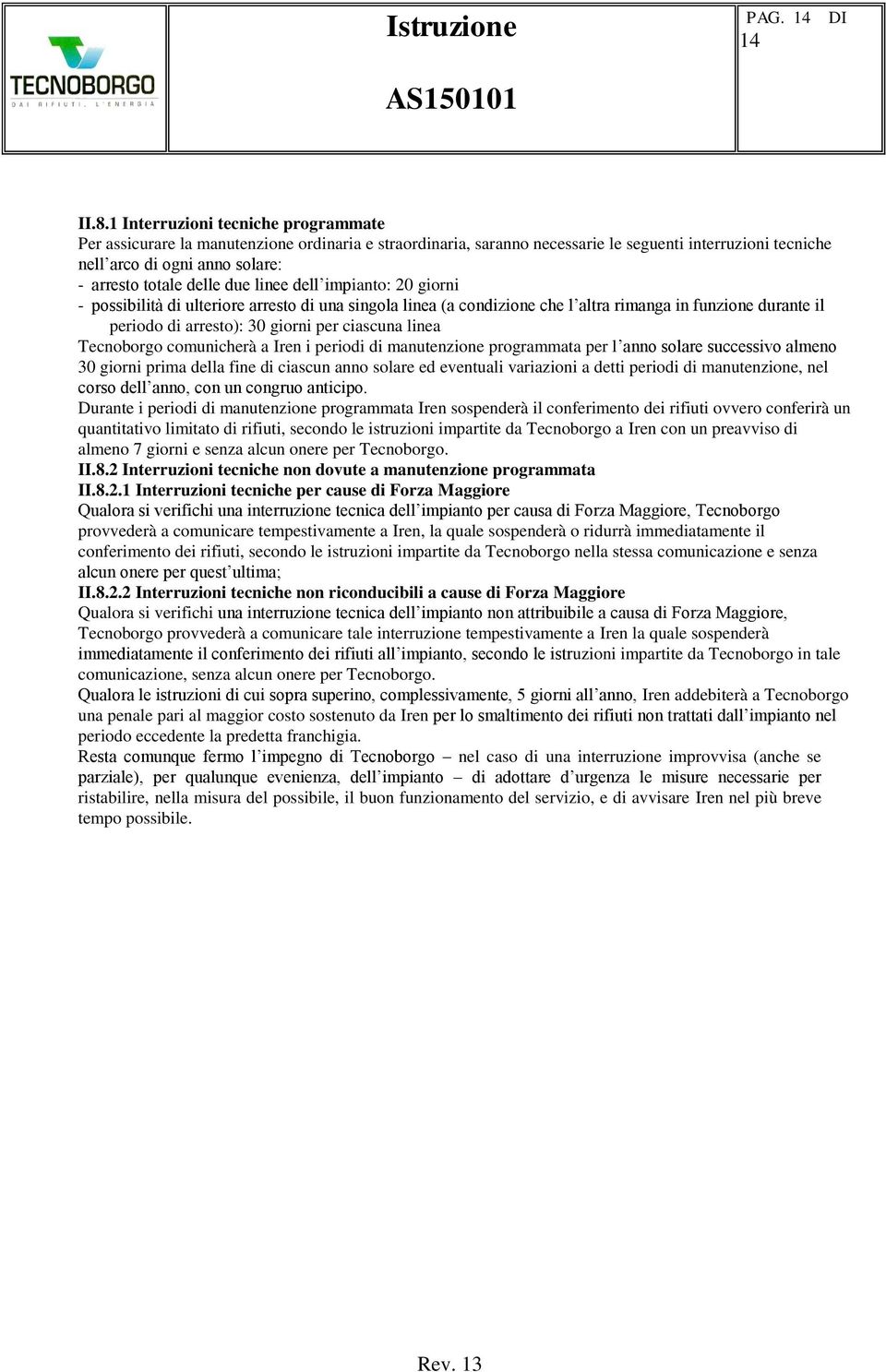 delle due linee dell impianto: 20 giorni - possibilità di ulteriore arresto di una singola linea (a condizione che l altra rimanga in funzione durante il periodo di arresto): 30 giorni per ciascuna