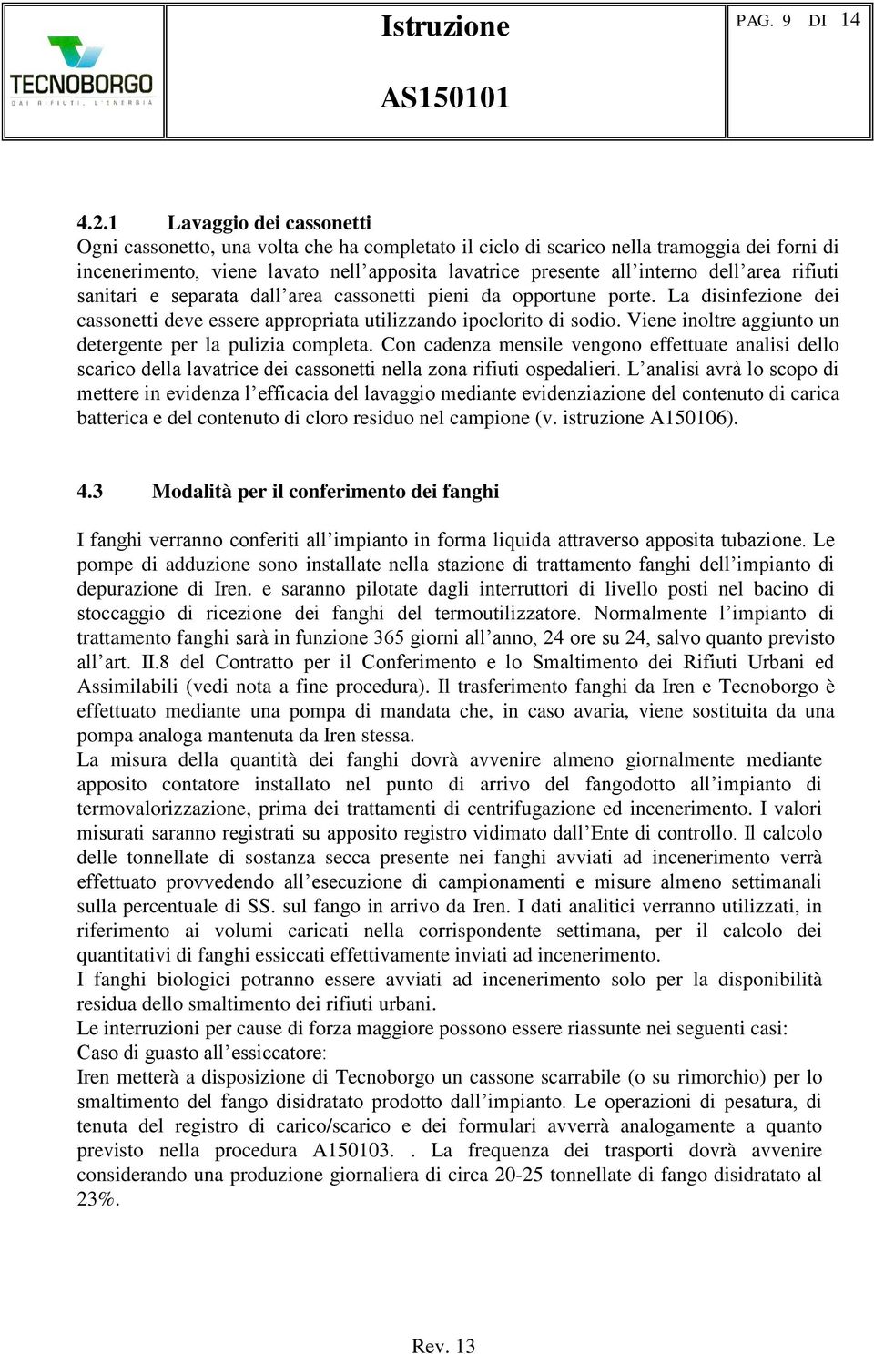 area rifiuti sanitari e separata dall area cassonetti pieni da opportune porte. La disinfezione dei cassonetti deve essere appropriata utilizzando ipoclorito di sodio.