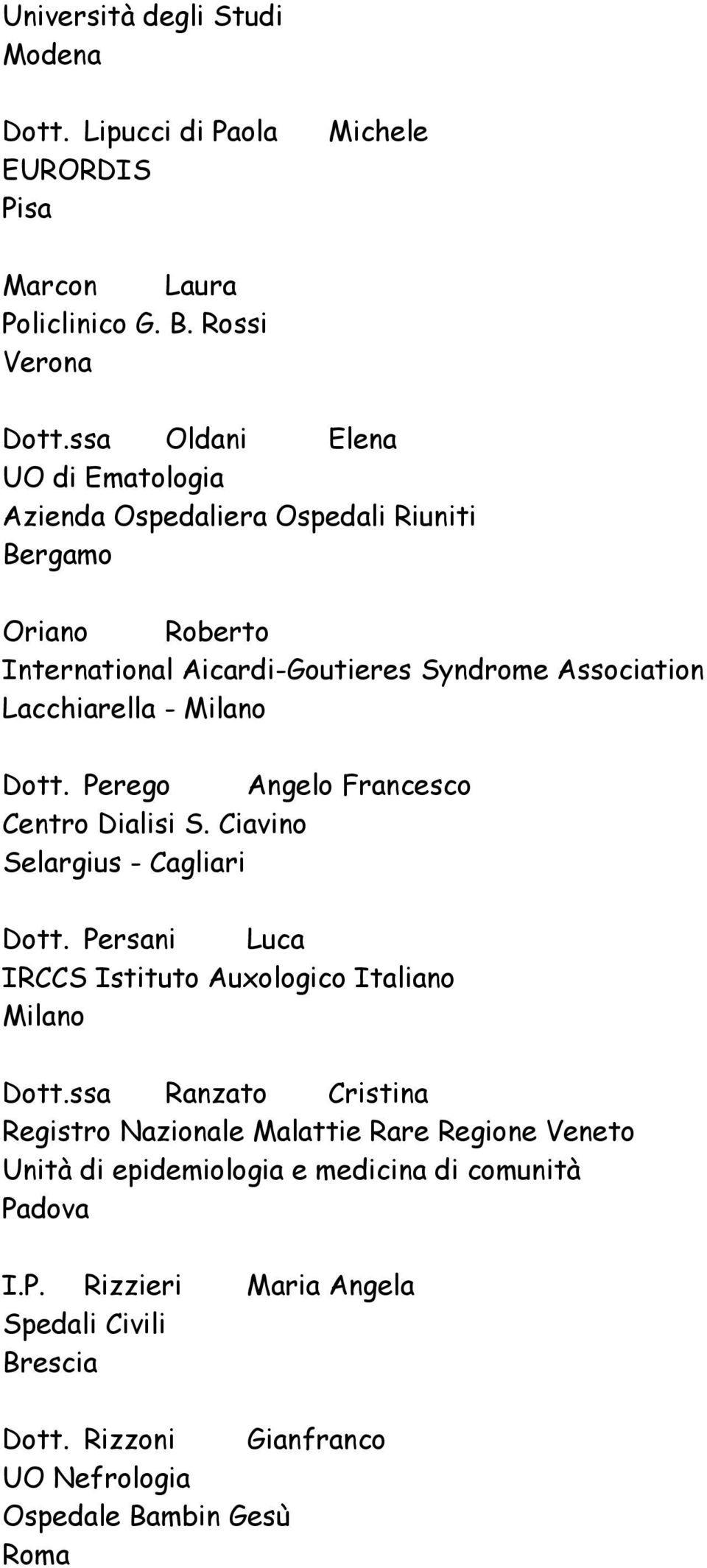 Dott. Perego Angelo Francesco Centro Dialisi S. Ciavino Selargius - Cagliari Dott. Persani Luca IRCCS Istituto Auxologico Italiano Dott.