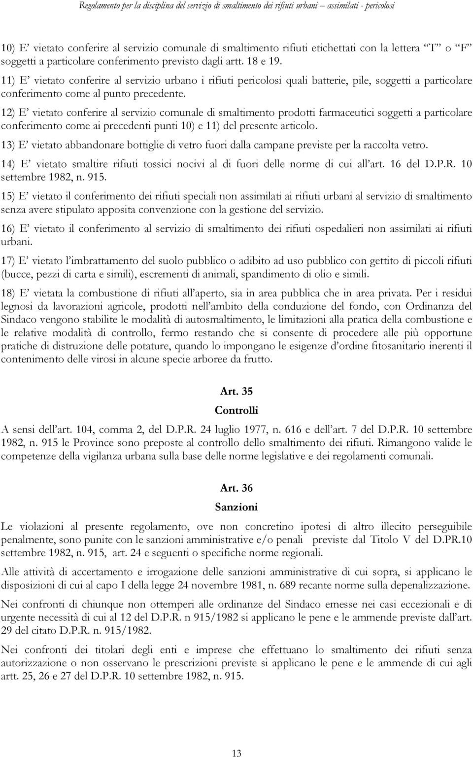 12) E vietato conferire al servizio comunale di smaltimento prodotti farmaceutici soggetti a particolare conferimento come ai precedenti punti 10) e 11) del presente articolo.