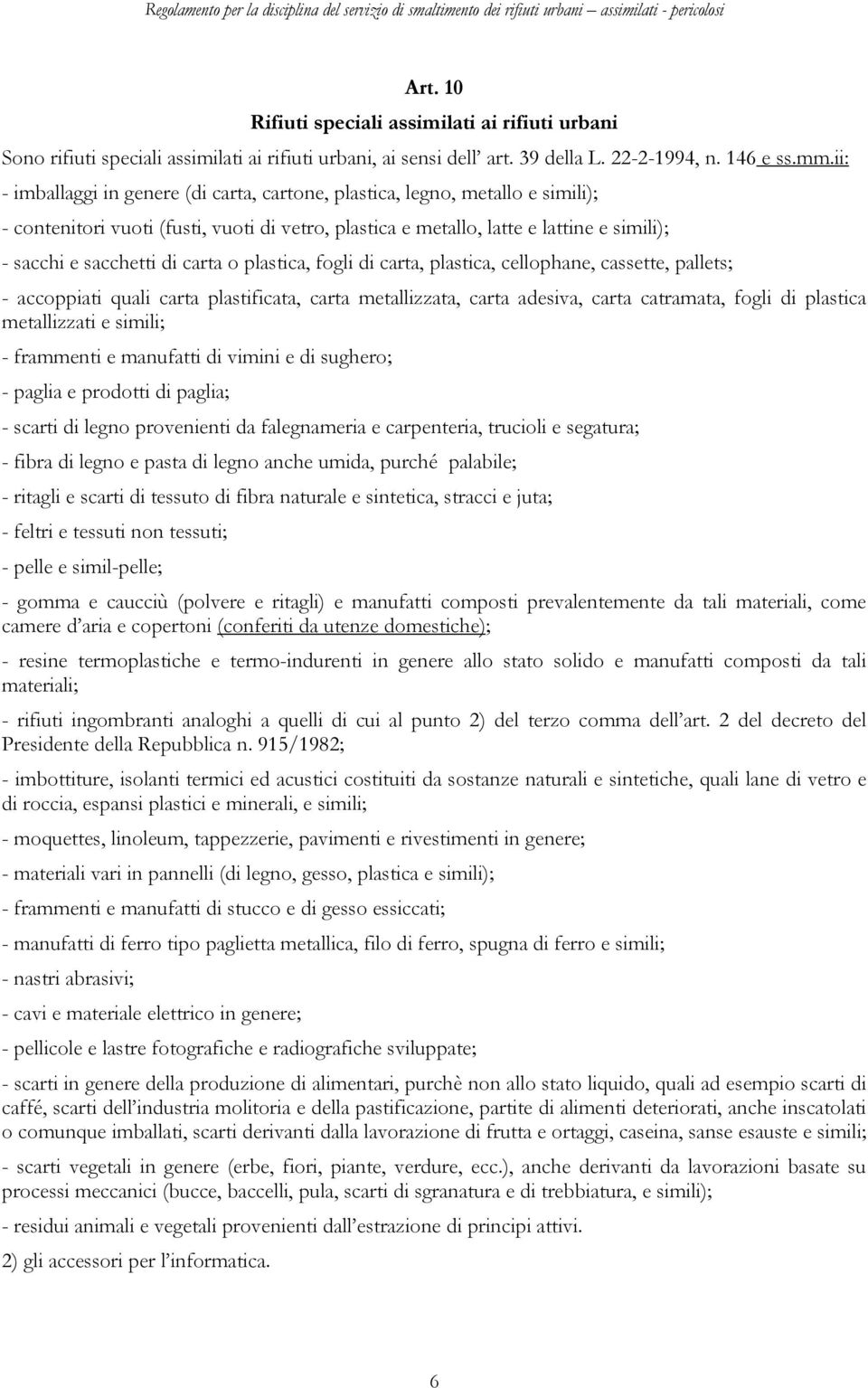 carta o plastica, fogli di carta, plastica, cellophane, cassette, pallets; - accoppiati quali carta plastificata, carta metallizzata, carta adesiva, carta catramata, fogli di plastica metallizzati e