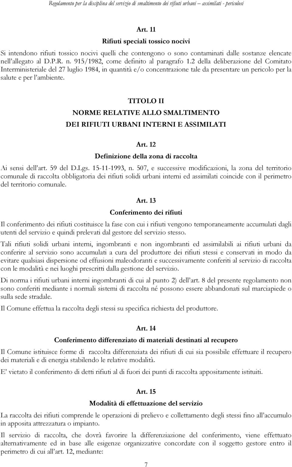 TITOLO II NORME RELATIVE ALLO SMALTIMENTO DEI RIFIUTI URBANI INTERNI E ASSIMILATI Art. 12 Definizione della zona di raccolta Ai sensi dell art. 59 del D.Lgs. 15-11-1993, n.