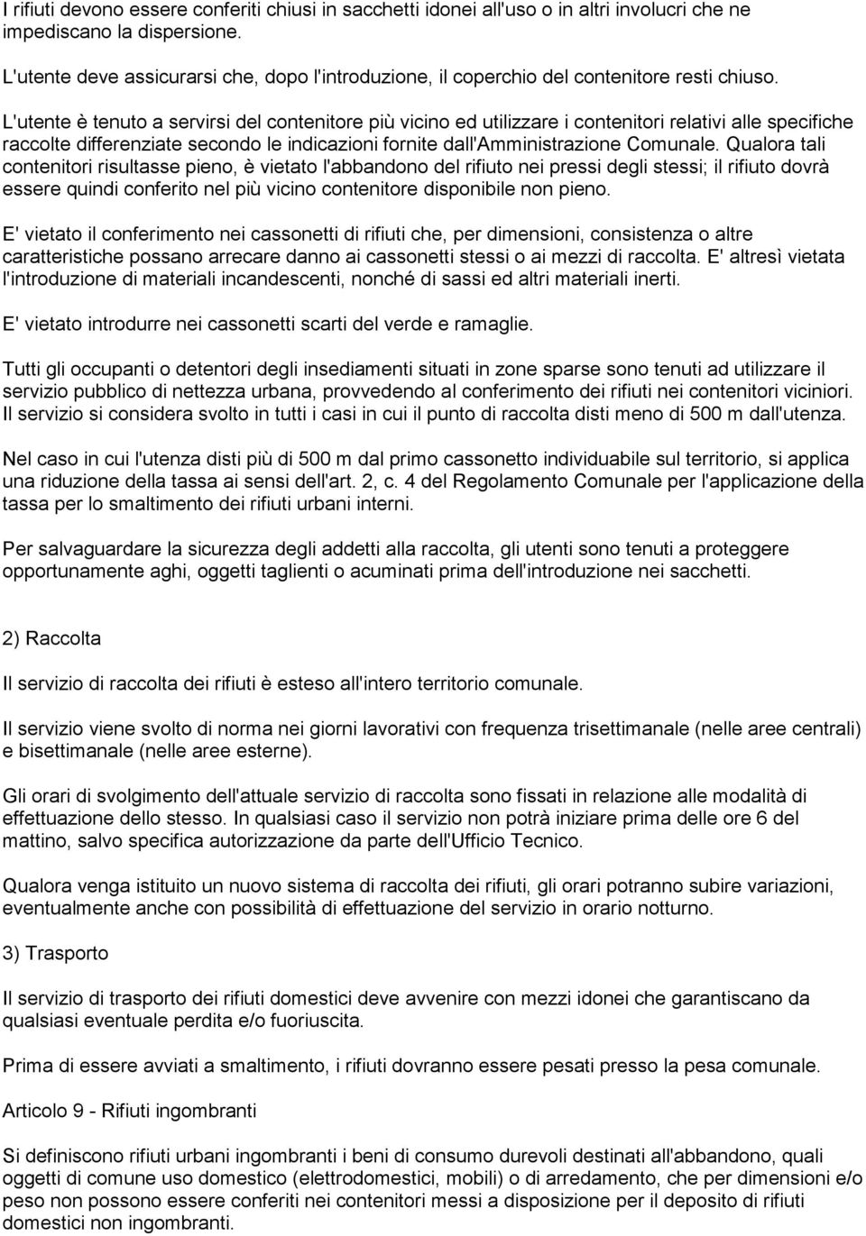 L'utente è tenuto a servirsi del contenitore più vicino ed utilizzare i contenitori relativi alle specifiche raccolte differenziate secondo le indicazioni fornite dall'amministrazione Comunale.