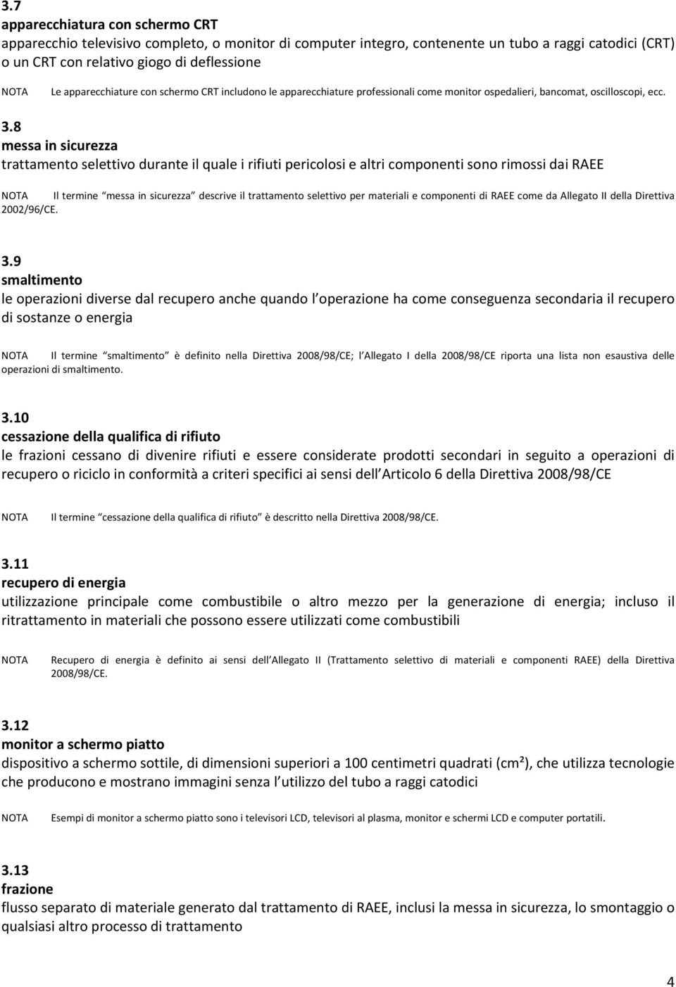 8 messa in sicurezza trattamento selettivo durante il quale i rifiuti pericolosi e altri componenti sono rimossi dai RAEE NOTA Il termine messa in sicurezza descrive il trattamento selettivo per