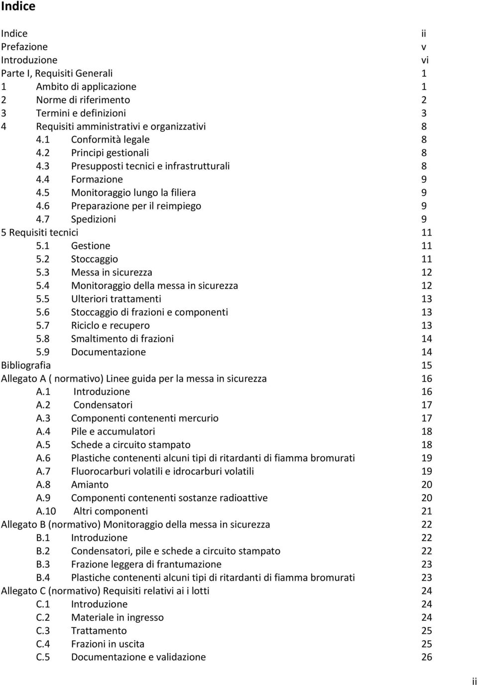 7 Spedizioni 9 5 Requisiti tecnici 11 5.1 Gestione 11 5.2 Stoccaggio 11 5.3 Messa in sicurezza 12 5.4 Monitoraggio della messa in sicurezza 12 5.5 Ulteriori trattamenti 13 5.