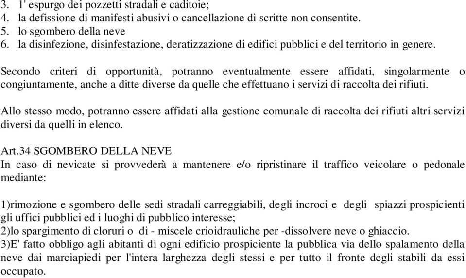 Secondo criteri di opportunità, potranno eventualmente essere affidati, singolarmente o congiuntamente, anche a ditte diverse da quelle che effettuano i servizi di raccolta dei rifiuti.