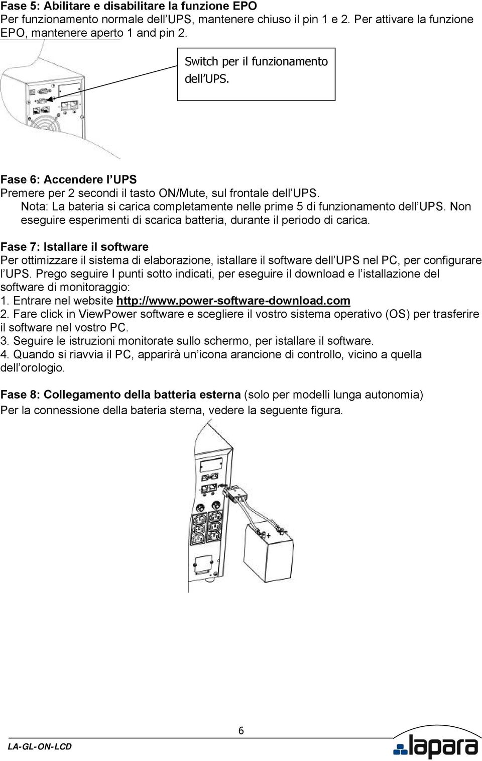 Nota: La bateria si carica completamente nelle prime 5 di funzionamento dell UPS. Non eseguire esperimenti di scarica batteria, durante il periodo di carica.