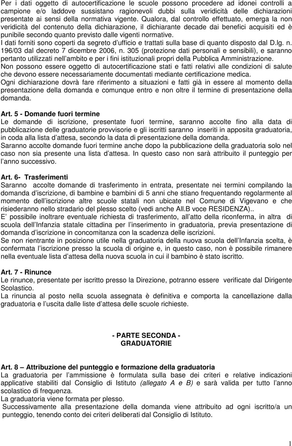 Qualora, dal controllo effettuato, emerga la non veridicità del contenuto della dichiarazione, il dichiarante decade dai benefici acquisiti ed è punibile secondo quanto previsto dalle vigenti