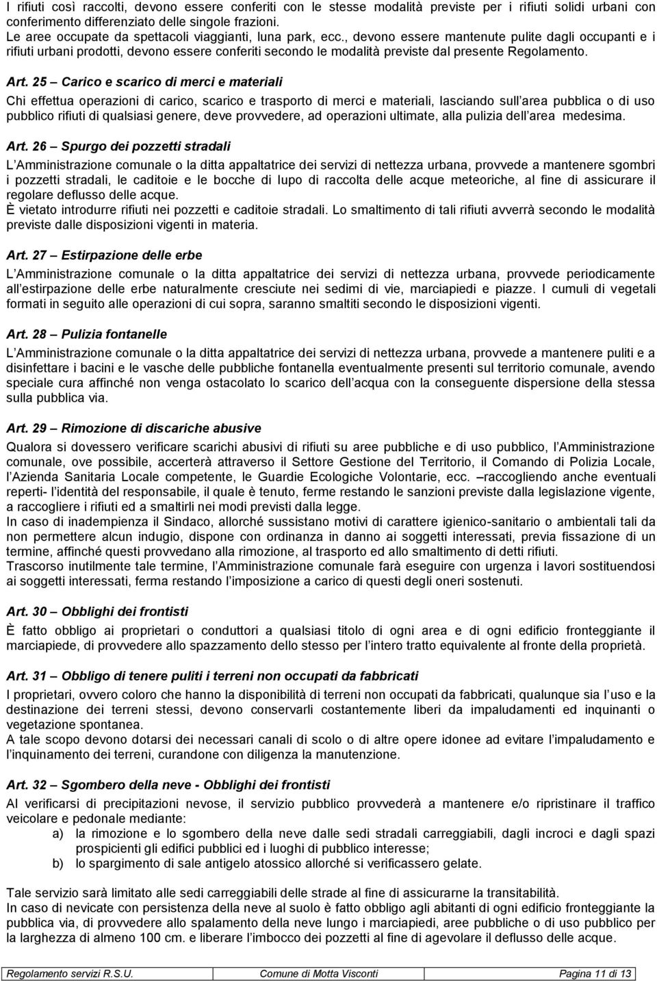 , devono essere mantenute pulite dagli occupanti e i rifiuti urbani prodotti, devono essere conferiti secondo le modalità previste dal presente Regolamento. Art.