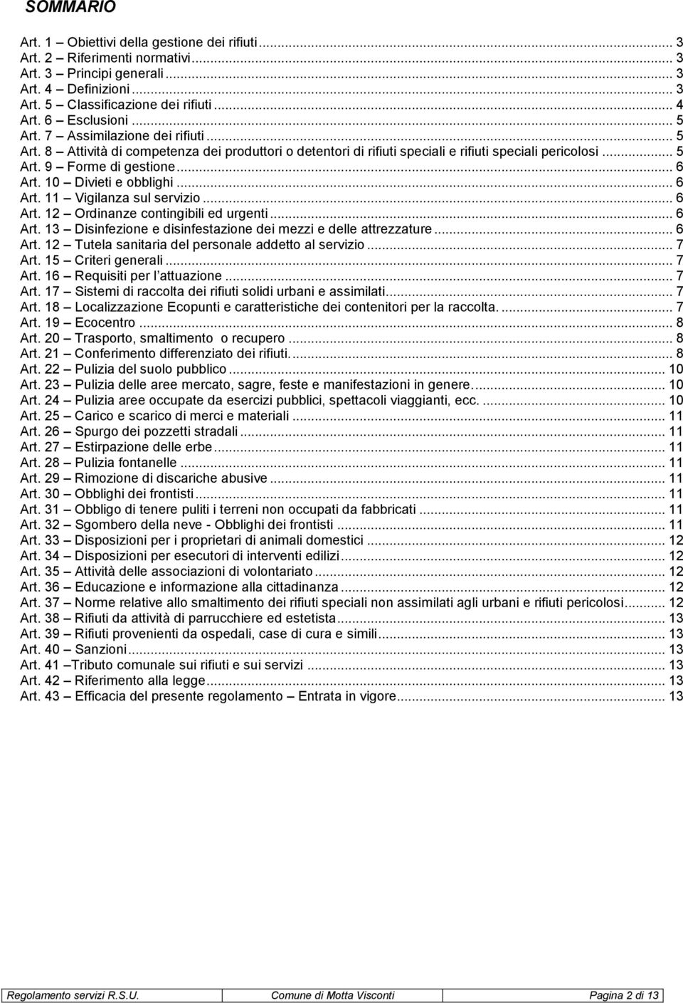 10 Divieti e obblighi... 6 Art. 11 Vigilanza sul servizio... 6 Art. 12 Ordinanze contingibili ed urgenti... 6 Art. 13 Disinfezione e disinfestazione dei mezzi e delle attrezzature... 6 Art. 12 Tutela sanitaria del personale addetto al servizio.