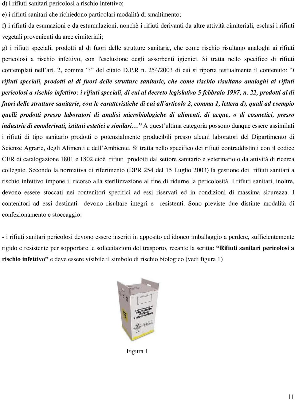 analoghi ai rifiuti pericolosi a rischio infettivo, con l'esclusione degli assorbenti igienici. Si tratta nello specifico di rifiuti contemplati nell art. 2, comma i del citato D.P.R n.