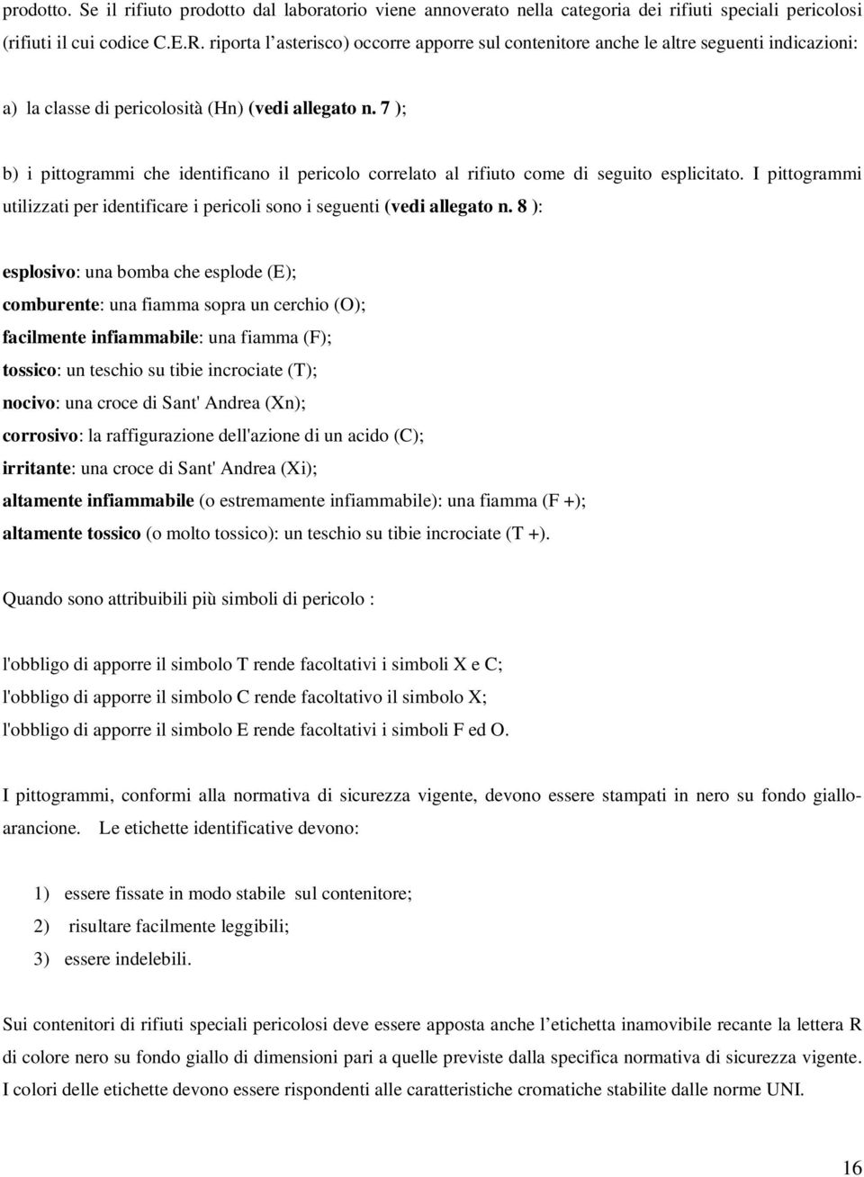 7 ); b) i pittogrammi che identificano il pericolo correlato al rifiuto come di seguito esplicitato. I pittogrammi utilizzati per identificare i pericoli sono i seguenti (vedi allegato n.