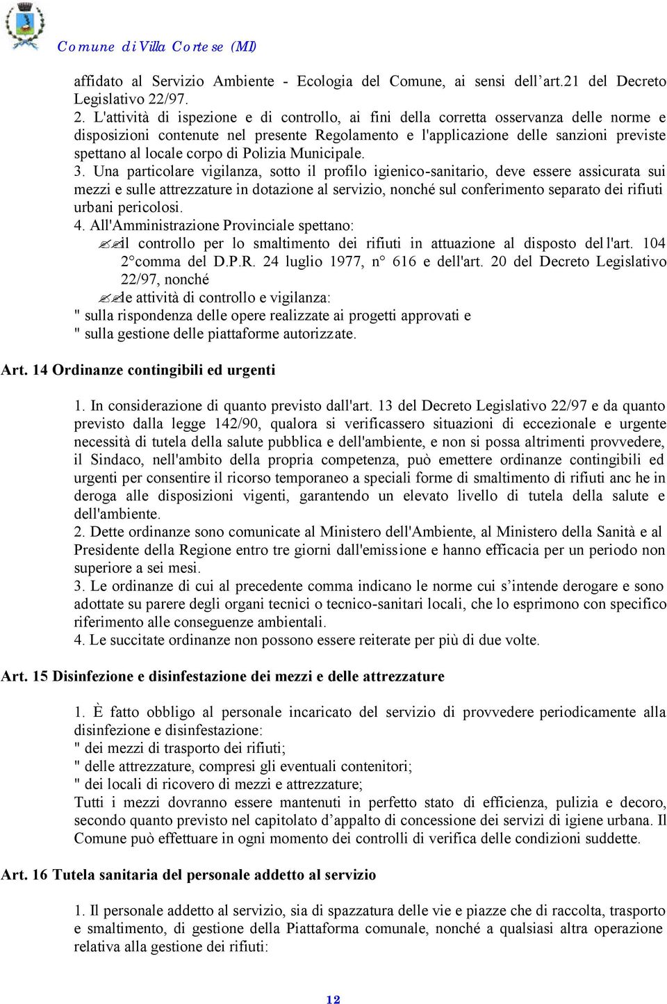 L'attività di ispezione e di controllo, ai fini della corretta osservanza delle norme e disposizioni contenute nel presente Regolamento e l'applicazione delle sanzioni previste spettano al locale