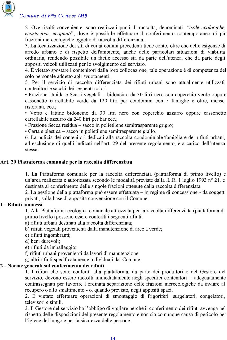 La localizzazione dei siti di cui ai commi precedenti tiene conto, oltre che delle esigenze di arredo urbano e di rispetto dell'ambiente, anche delle particolari situazioni di viabilità ordinaria,