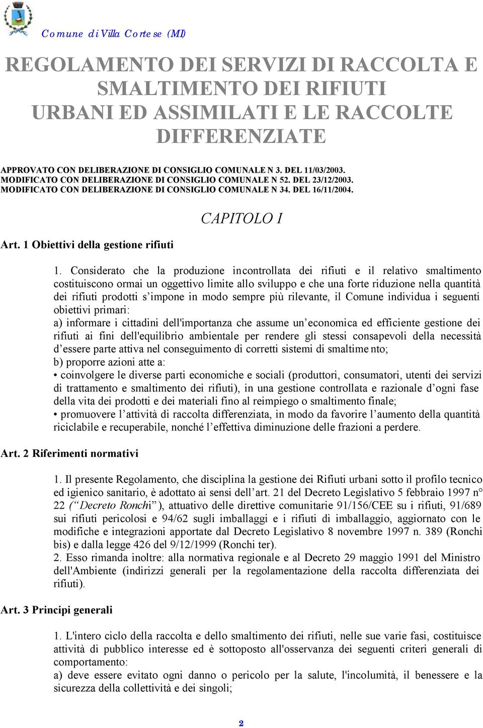 Considerato che la produzione incontrollata dei rifiuti e il relativo smaltimento costituiscono ormai un oggettivo limite allo sviluppo e che una forte riduzione nella quantità dei rifiuti prodotti s