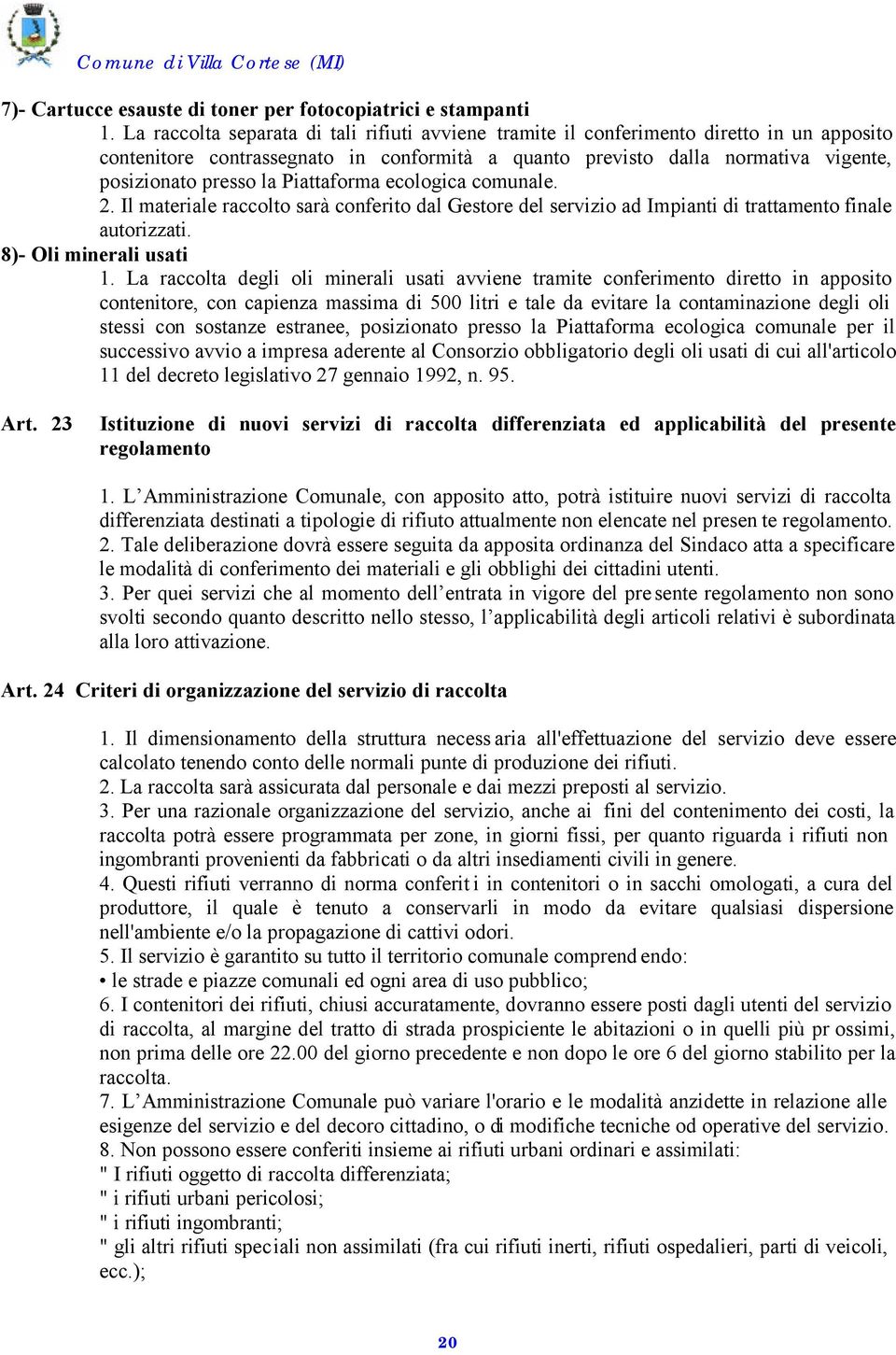 Piattaforma ecologica comunale. 2. Il materiale raccolto sarà conferito dal Gestore del servizio ad Impianti di trattamento finale autorizzati. 8)- Oli minerali usati 1.