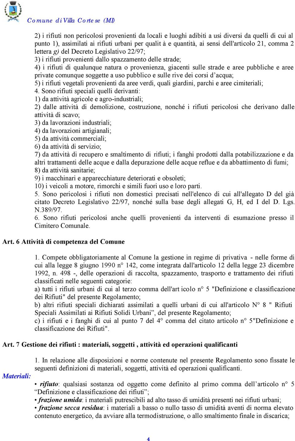 private comunque soggette a uso pubblico e sulle rive dei corsi d acqua; 5) i rifiuti vegetali provenienti da aree verdi, quali giardini, parchi e aree cimiteriali; 4.