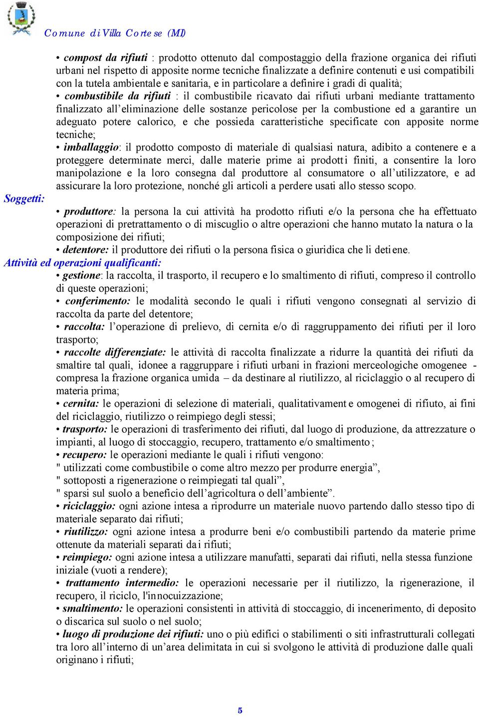 delle sostanze pericolose per la combustione ed a garantire un adeguato potere calorico, e che possieda caratteristiche specificate con apposite norme tecniche; imballaggio: il prodotto composto di