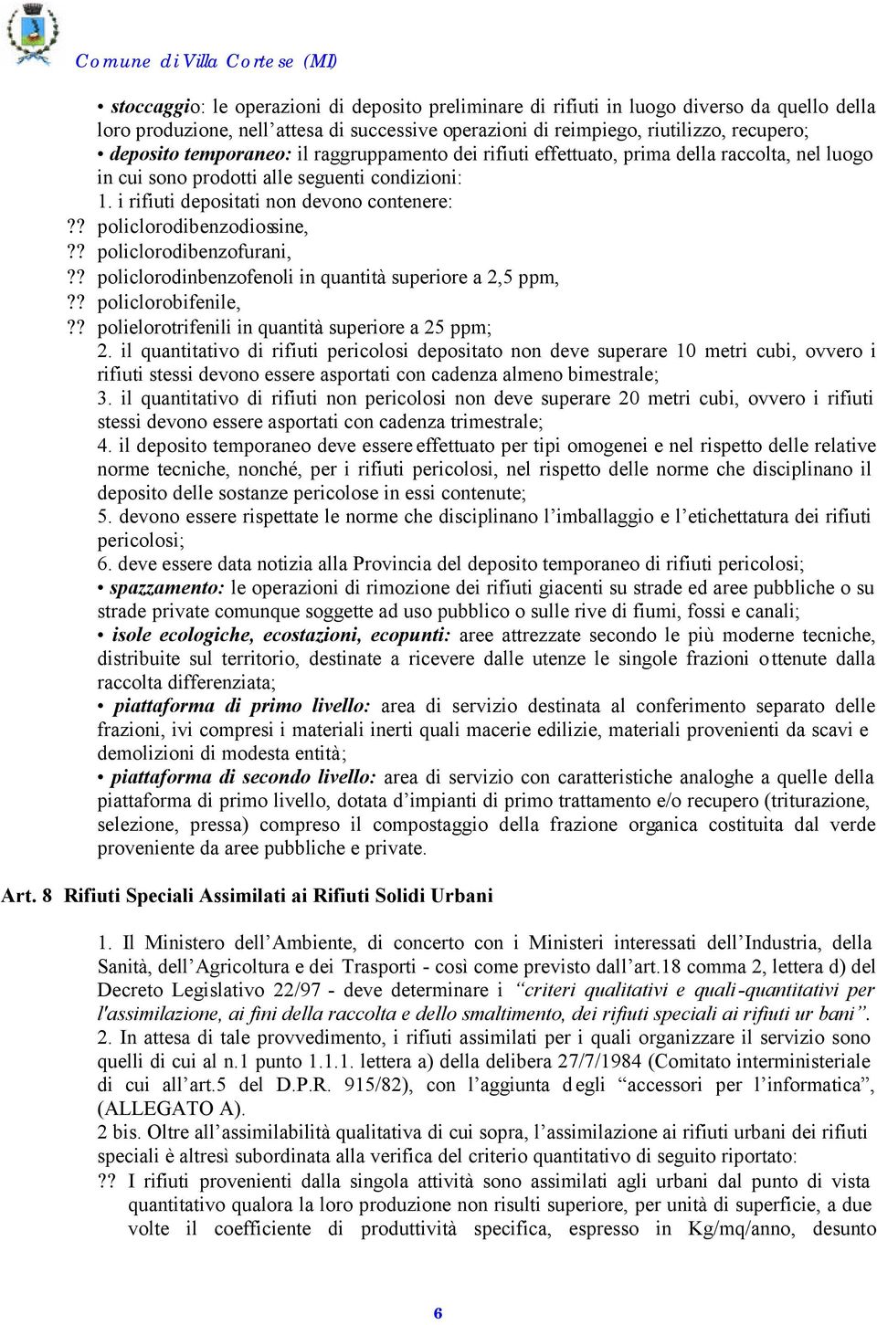 ? policlorodibenzodiossine,?? policlorodibenzofurani,?? policlorodinbenzofenoli in quantità superiore a 2,5 ppm,?? policlorobifenile,?? polielorotrifenili in quantità superiore a 25 ppm; 2.