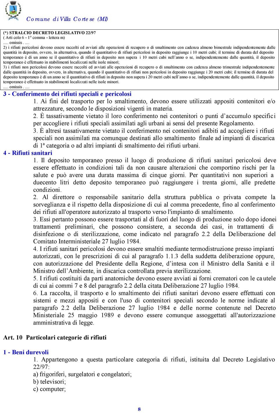 alternativa, quando il quantitativo di rifiuti pericolosi in deposito raggiunge i 10 metri cubi; il termine di durata del deposito temporaneo è di un anno se il quantitativo di rifiuti in deposito