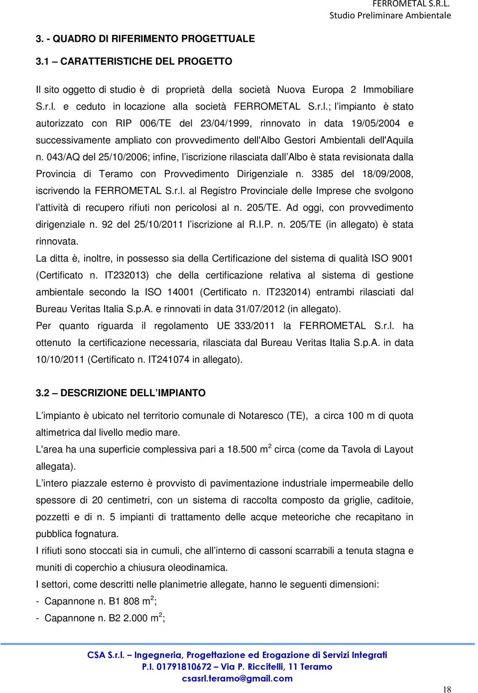 043/AQ del 25/10/2006; infine, l iscrizione rilasciata dall Albo è stata revisionata dalla Provincia di Teramo con Provvedimento Dirigenziale n. 3385 del 18/09/2008, iscrivendo la FERROMETAL S.r.l. al Registro Provinciale delle Imprese che svolgono l attività di rifiuti non pericolosi al n.