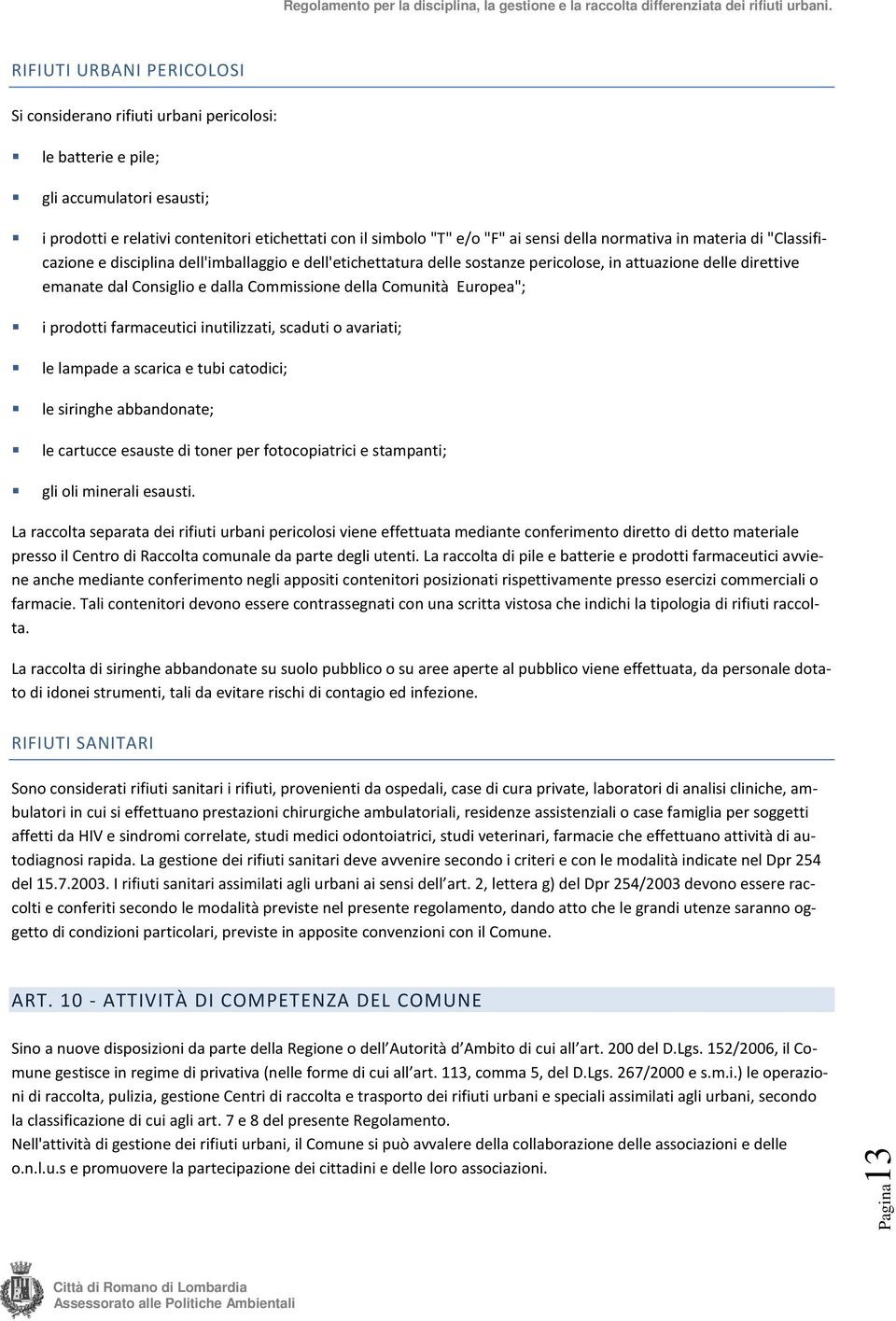 della Comunità Europea"; i prodotti farmaceutici inutilizzati, scaduti o avariati; le lampade a scarica e tubi catodici; le siringhe abbandonate; le cartucce esauste di toner per fotocopiatrici e