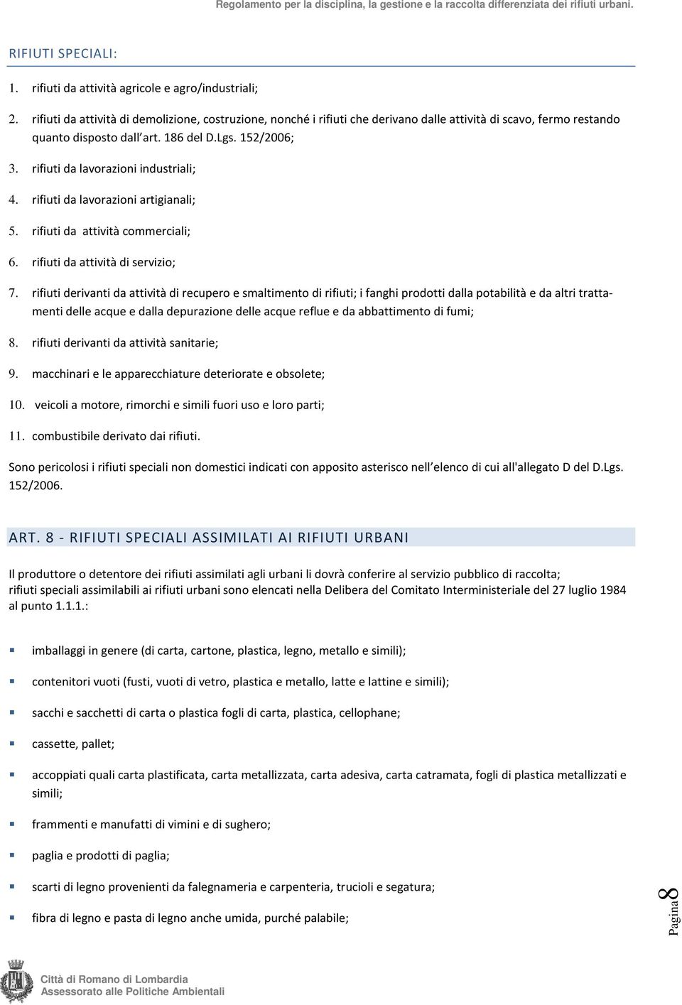 rifiuti da lavorazioni industriali; 4. rifiuti da lavorazioni artigianali; 5. rifiuti da attività commerciali; 6. rifiuti da attività di servizio; 7.