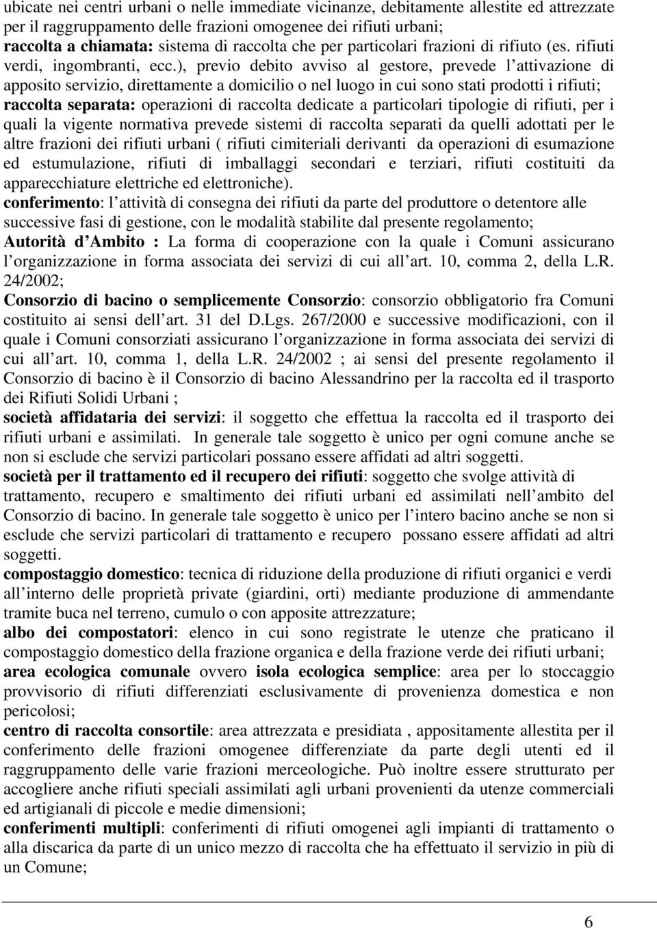 ), previo debito avviso al gestore, prevede l attivazione di apposito servizio, direttamente a domicilio o nel luogo in cui sono stati prodotti i rifiuti; raccolta separata: operazioni di raccolta