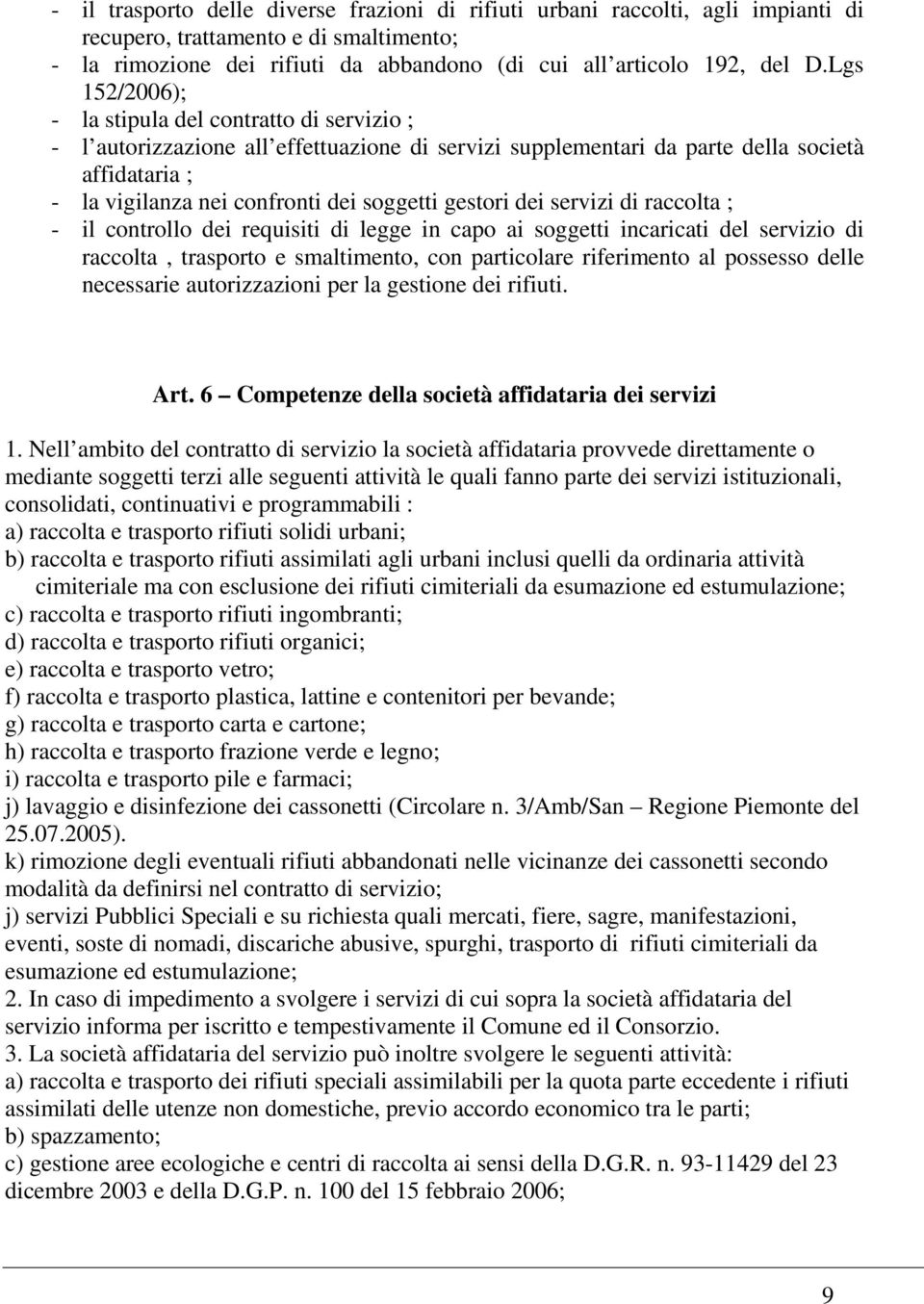 gestori dei servizi di raccolta ; - il controllo dei requisiti di legge in capo ai soggetti incaricati del servizio di raccolta, trasporto e smaltimento, con particolare riferimento al possesso delle