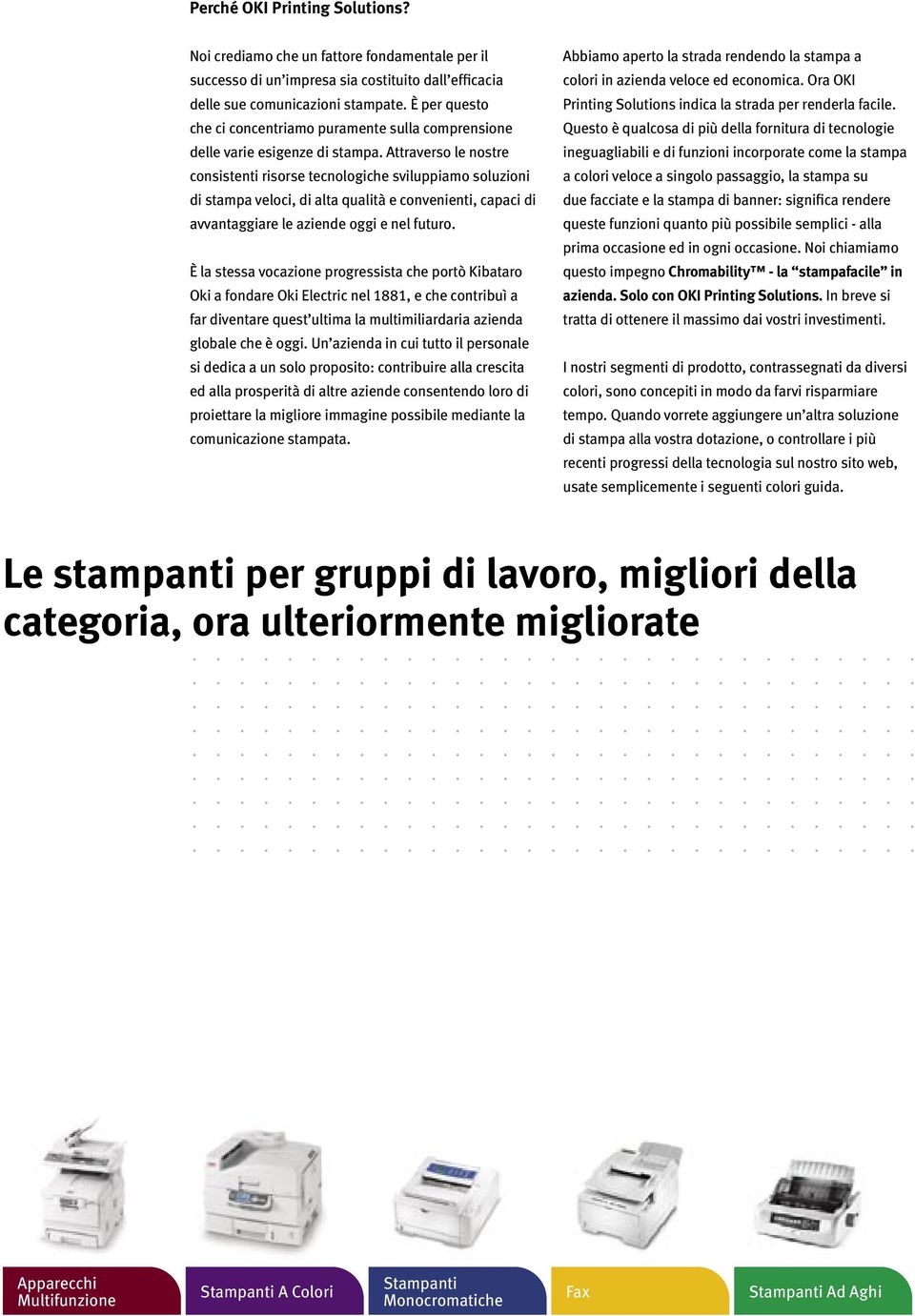 Attraverso le nostre consistenti risorse tecnologiche sviluppiamo soluzioni di stampa veloci, di alta qualità e convenienti, capaci di avvantaggiare le aziende oggi e nel futuro.