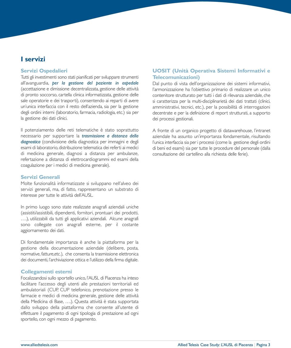 il resto dell azienda, sia per la gestione degli ordini interni (laboratorio, farmacia, radiologia, etc.) sia per la gestione dei dati clinici.