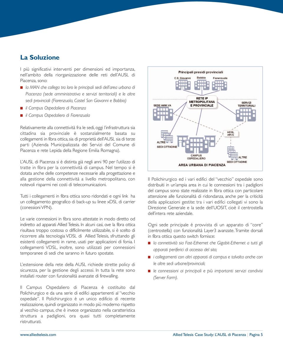 Ospedaliero di Fiorenzuola Relativamente alla connettività fra le sedi, oggi l infrastruttura sia cittadina sia provinciale è sostanzialmente basata su collegamenti in fibra ottica, sia di proprietà