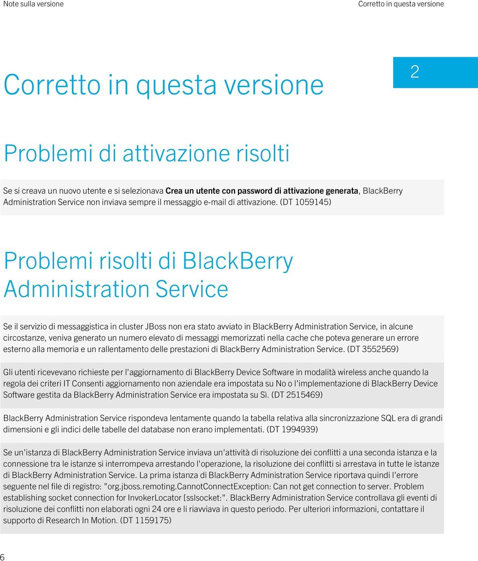 (DT 1059145) Problemi risolti di BlackBerry Administration Service Se il servizio di messaggistica in cluster JBoss non era stato avviato in BlackBerry Administration Service, in alcune circostanze,