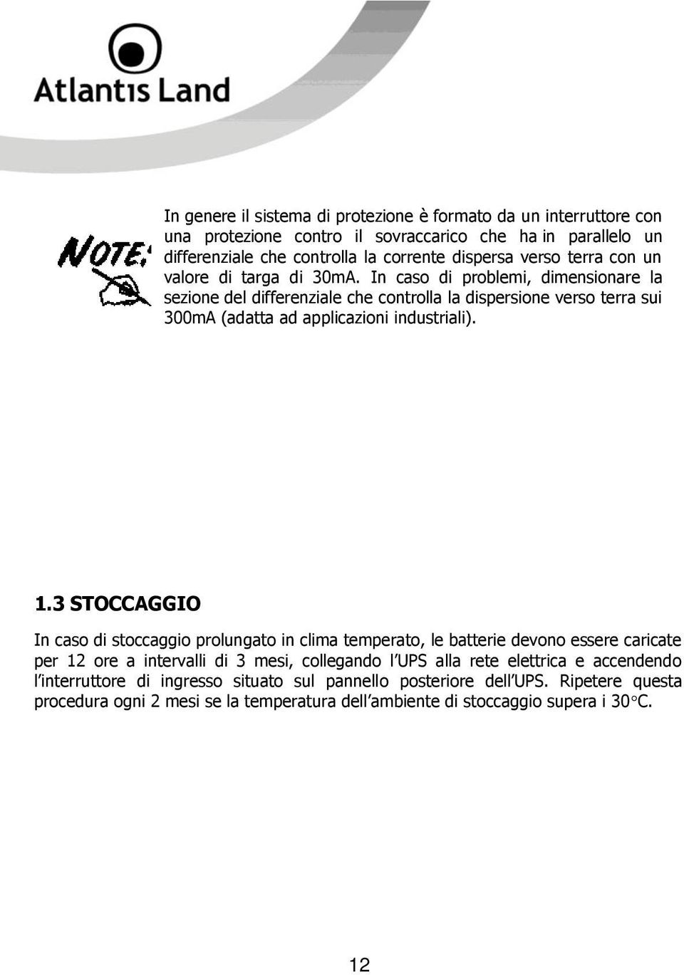 In caso di problemi, dimensionare la sezione del differenziale che controlla la dispersione verso terra sui 300mA (adatta ad applicazioni industriali). 1.